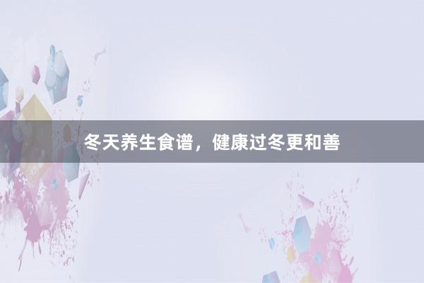 冬天养生食谱，健康过冬更和善